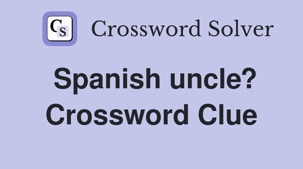 Spanish uncle? Crossword Clue Answers Crossword Solver